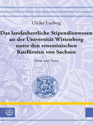 cover image of Das landesherrliche Stipendienwesen an der Universität Wittenberg unter den ernestinischen Kurfürsten von Sachsen
